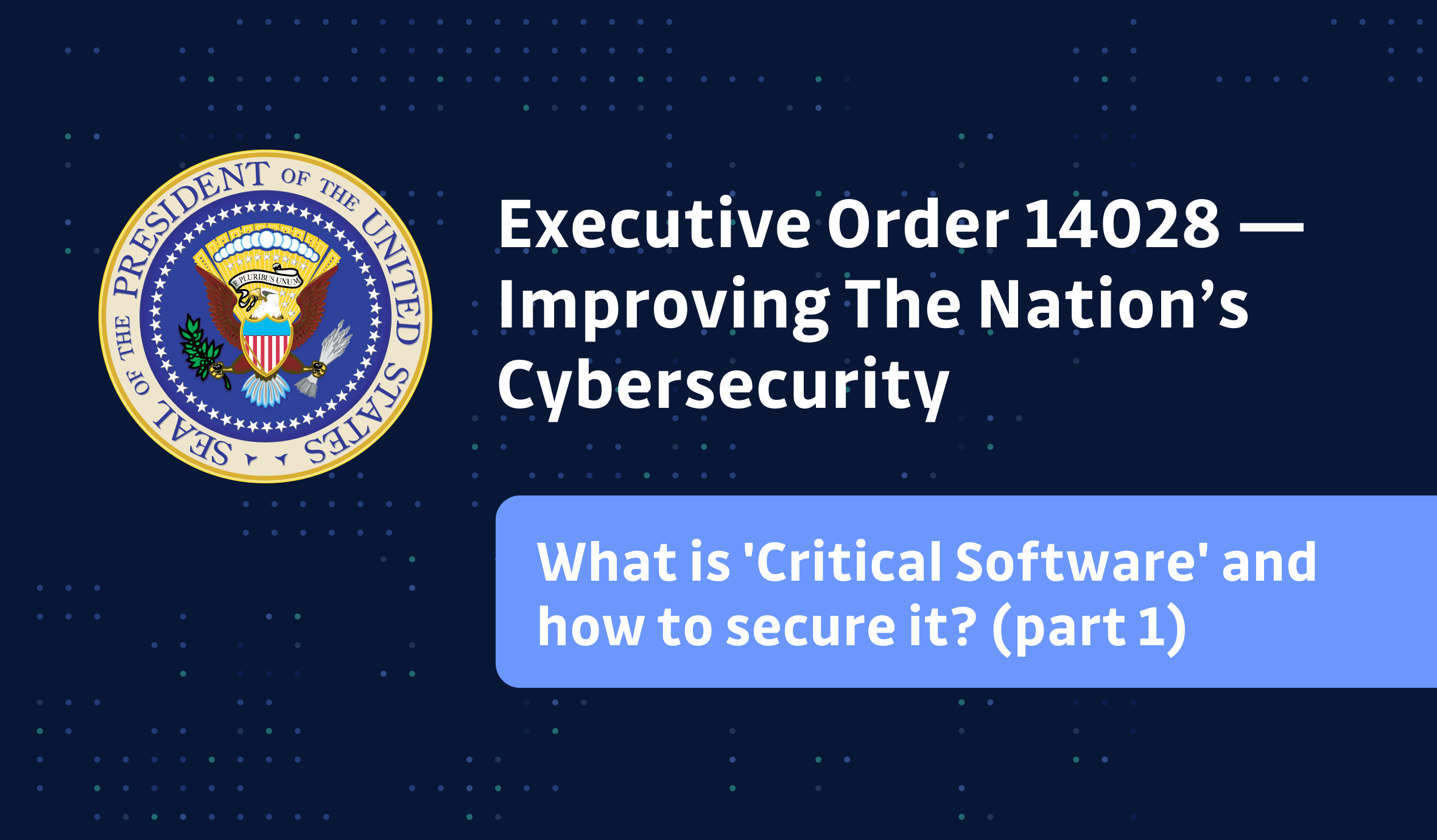 Improving the Nation’s Cybersecurity — What is 'Critical Software' and how should it be secured? (part 1)