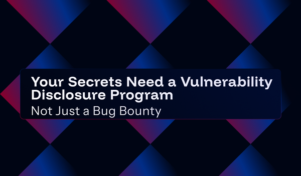 Your Secrets Need a VDP, Not Just a Bug Bounty